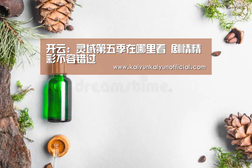 开云：灵域第五季在哪里看 剧情精彩不容错过(图3)