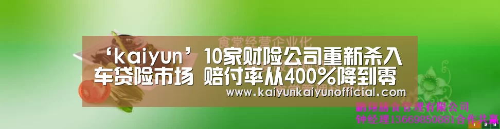 ‘kaiyun’10家财险公司重新杀入车贷险市场 赔付率从400%降到零(图3)